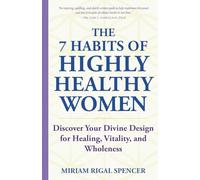 The 7 Habits of Highly Healthy Women: Discover Your Divine Design for Healing, Vitality, and Wholeness