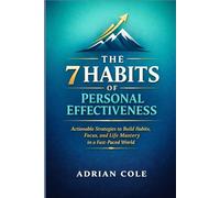 The 7 Habits Of Personal Effectiveness: Actionable Strategies to Build Habits, Focus, and Life Mastery in a Fast-Paced World