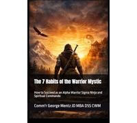 The 7 Habits of the Warrior Mystic: How to Succeed as an Alpha Warrior Sigma Ninja and Spiritual Commando