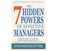 The 7 Hidden Powers of Effective Managers: Unlock Your Influence, Make Smarter Decisions, and Build High-Performing Teams: 2 (Lead With Confidence Series)