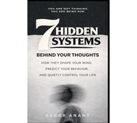 The 7 Hidden Systems Behind Your Thoughts: How They Shape Your Mind, Predict Your Behavior, and Quietly Control Your Life