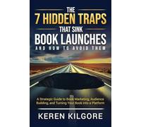 The 7 Hidden Traps That Sink Book Launches And How To Avoid Them: A Strategic Guide to Book Marketing, Audience Building, and Turning Your Book into a Platform