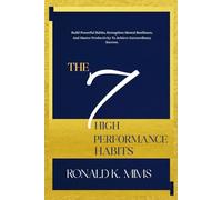 THE 7 HIGH PERFORMANCE HABITS: Build Powerful Habits, Strengthen Mental Resilience, and Master Productivity to Achieve Extraordinary Success.