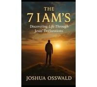 THE 7 I AM'S: Discovering Life Through Jesus’ Declarations