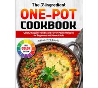 The 7-Ingredient One-Pot Cookbook: Quick, Budget-Friendly, and Flavor-Packed Recipes for Beginners and Home Cooks