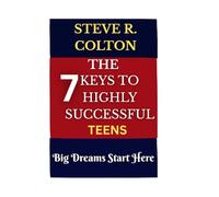 The 7 Keys to Highly Successful Teens: Big Dreams Start Here