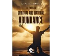 THE 7 KEYS TO SPIRITUAL AND MATERIAL ABUNDANCE: 7 forgotten biblical revelations that will help you move from fear to prosperity by transforming your prayer into a tangible blessing