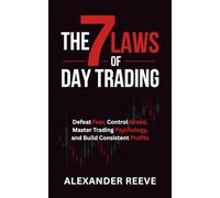 The 7 Laws of Day Trading: Defeat Fear, Control Greed, Master Trading Psychology, and Build Consistent Profits