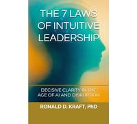 The 7 Laws of Intuitive Leadership: Decisive Clarity in the Age of AI and Disruption