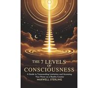 The 7 Levels Of Consciousness: A Guide to Transcending Limitation and Accessing Your Power as a Reality Creator (The Abundance Book Series)