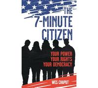 The 7 Minute Citizen: Your Power, Your Rights, and Your Democracy