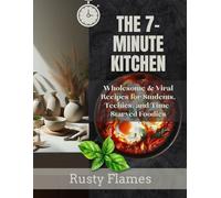 The 7-Minute Kitchen: Wholesome & Viral Recipes for Students, Techies, and Time-Starved Foodies
