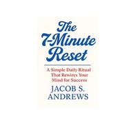 The 7-Minute Reset: A Simple Daily Ritual That Rewires Your Mind for Success