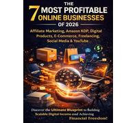 The 7 Most Profitable Online Businesses of 2026: Make Money Online with Affiliate Marketing, Amazon KDP, Digital Products, E-Commerce, Freelancing, ... for Passive Income and Financial Freedom