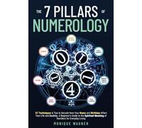 The 7 Pillars of Numerology: 57 Techniques & Tips to Decode How Your Name and Birthday Affect Your Life and Destiny. A Beginner’s Guide to the Spiritual Meaning of Numbers for Everyday Living