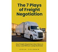 The 7 Plays of Freight Negotiation: How Freight Dispatchers Earn More on Every Load Without Losing the Broker (The Freight Dispatcher Series)