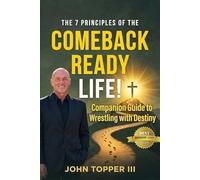 The 7 Principles of the Comeback Ready Life!: Companion Guide to Wrestling with Destiny