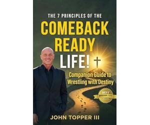 The 7 Principles of the Comeback Ready Life!: Companion Guide to Wrestling with Destiny