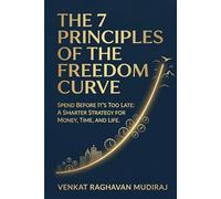 The 7 Principles of the Freedom Curve: Spend Before It’s Too Late: A Smarter Strategy for Money, Time, and Life