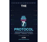 THE 7³ PROTOCOL: Consciousness Activation Manual - 49 Exercises, 7 Dimensions, 343 Aspects