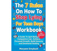 The 7 Rules On How To Stop Lying For Teen Boys Workbook: A Guide To Quit Being A Compulsive Liar, Achieve Personal Growth, Build Honesty, and Emotional Healing (With Activities & Reflections)