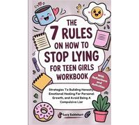 The 7 Rules On How To Stop Lying For Teen Girls Workbook: Strategies To Building Honesty, Emotional Healing For Personal Growth, and Avoid Being A Compulsive Liar (With Reflections and Activities)