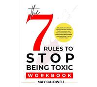 The 7 Rules To Stop Being Toxic Workbook: A Guide for Emotional Healing, Mindset Growth, Self-Awareness and Personal Development, Overcoming Manipulation and Rebuilding Trust in Relationships
