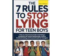 The 7 Rules To Stop Lying For Teen Boys: A Step-by-Step Honesty Guide to Quit Being a Compulsive Liar, Restore Relationships, Achieve Emotional Healing, and Personal Growth For Teenagers