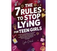 The 7 Rules to Stop Lying For Teen Girls: A Guide To Quit Being a Compulsive Liar, Build Self-Honesty, Boost Confidence, Repair Friendships, and Find Emotional Healing For Teenagers