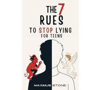 The 7 Rules to Stop Lying for Teens: A Guide to Honesty, Emotional Control, and Building Healthy Relationships: Break the lying habit, stay calm, and earn trust with friends and family.