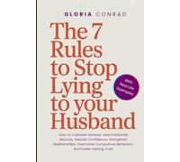 The 7 Rules To Stop Lying To Your Husband: How To Cultivate Honesty, Heal Emotional Wounds, Rebuild Confidence, Strengthen Relationships, Overcome Compulsive Behaviors, And Foster Lasting Trust