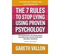 The 7 Rules To Stop Lying Using Proven Psychology: How To Overcome Dishonesty, Build Emotional Awareness, Break Compulsive Habits, And Achieve Personal Growth Through Mindset Transformation