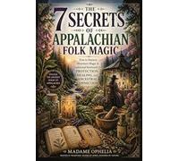 The 7 Secrets of Appalachian Folk Magic: How to Harness Mountain Magic & Traditional Rootwork for Protection, Healing, and Ancestral Connection