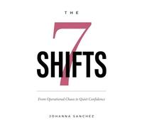 The 7 Shifts: From Operational Chaos to Quiet Confidence
