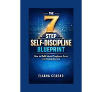 THE 7-STEP SELF-DISCIPLINE BLUEPRINT: How to Build Mental Toughness, Focus, and Lasting Success