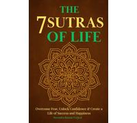 The 7 Sutras of Life: Overcome Fear, Unlock Confidence & Create a Life of Success and Happiness
