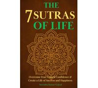 The 7 Sutras of Life: Overcome Fear, Unlock Confidence & Create a Life of Success and Happiness