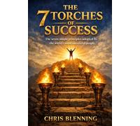 The 7 Torches of Success: The seven simple principles adopted by the world's most successful people.