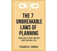 The 7 Unbreakable Laws of Planning: Break Any Of These Laws And Your Plans Will Fail (Plans To Reality)