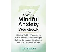 The 7-Week Mindful Anxiety Workbook: Mindful Writing Prompts to Calm Anxiety, Break Thought Spirals, Strengthen Resilience, and Rebuild Inner Peace