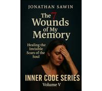 THE 7 WOUNDS OF MY MEMORY: Healing the Invisible Scars That Still Shape Your Life (Inner Code Series)