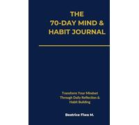 The 70-Day Mind & Habit Journal: Transform Your Mindset Through Daily Reflection & Habit Building