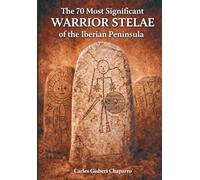 THE 70 MOST IMPORTANT WARRIOR STELAE OF THE IBERIAN PENINSULA: The Symbolic Language of the Late Bronze Age