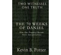 The 70 Weeks of Daniel: How One Prophecy Became Three Interpretations (Two Witnesses, One Truth)