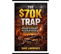 The $70K Trap: Why You’re Still Living Paycheck to Paycheck, and the No-BS System to Build Real Wealth
