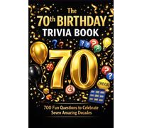 The 70th Birthday Trivia Book: 700 Fun Questions to Celebrate Seven Amazing Decades