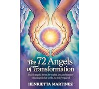 The 72 Angels of Transformation: Unlock Angelic Forces for Wealth, Love, and Mastery with Magick That Works, No Belief Required (Hallowed Names)