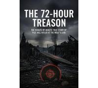 The 72-Hour Treason: The Minute-by-Minute True Story of the Failed Plot to Kill Hitler at the Wolf's Lair (THE SHADOWS OF HONOR)