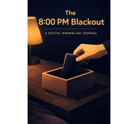 The 8:00 PM Blackout: A 30-Day Guided Workbook to Reclaim Your Evenings, Stop the Infinite Scroll, and Master Your Digital Minimalism.