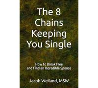 The 8 Chains Keeping You Single: How to Break Free and Find an Incredible Spouse
